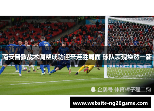 南安普敦战术调整成功迎来连胜局面 球队表现焕然一新