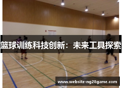 篮球训练科技创新：未来工具探索