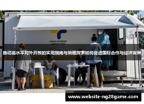推动高水平对外开放的实用指南与策略探索如何促进国际合作与经济发展