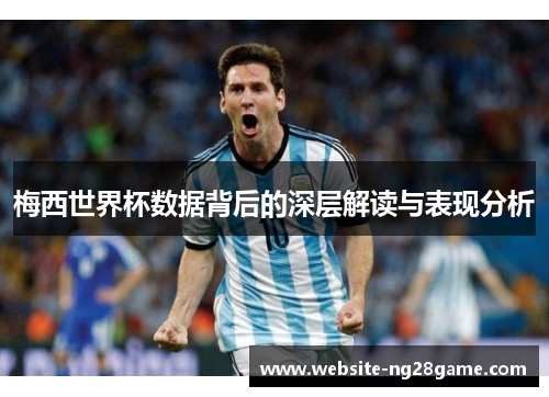 梅西世界杯数据背后的深层解读与表现分析