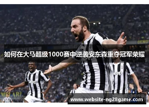 如何在大马超级1000赛中逆袭安东森重夺冠军荣耀