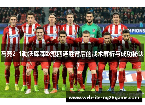 马竞2-1勒沃库森欧冠四连胜背后的战术解析与成功秘诀