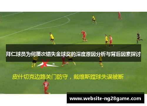 拜仁球员为何屡次错失金球奖的深度原因分析与背后因素探讨